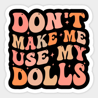Don't make me use my dolls Sticker